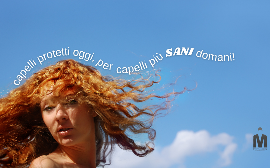 Capelli protetti oggi, più belli domani!